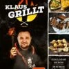 Klaus Grillt - Einfach, Schnell Und Lecker - Die 60 Besten Grill- Und BBQ-Rezepte -GrillWerk Verkäufe Klaus grillt Grillbuch Grillzepte